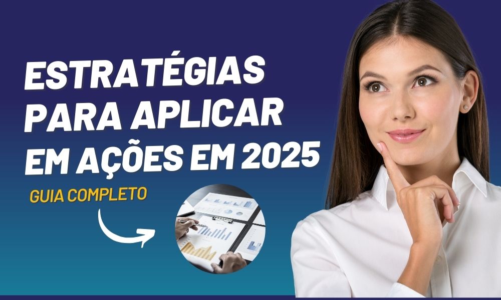 Descubra as principais estratégias para investir em ações em 2025